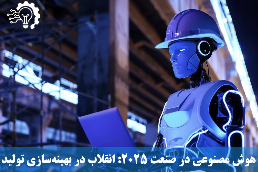 هوش مصنوعی در صنعت ۲۰۲۵ - انقلاب در بهینه‌سازی تولید